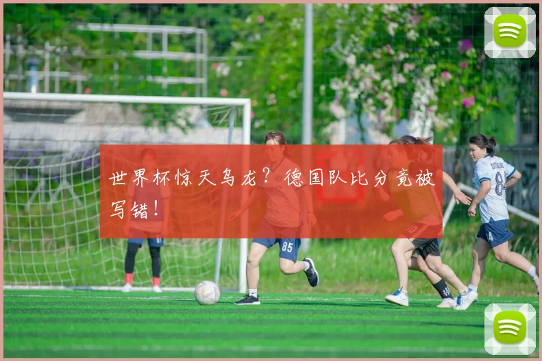 世界杯惊天乌龙？德国队比分竟被写错！