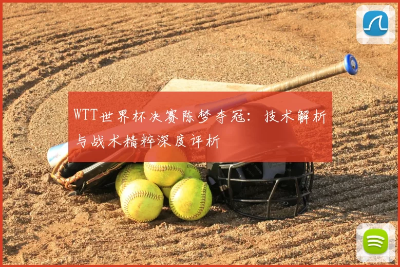 WTT世界杯决赛陈梦夺冠:技术解析与战术精粹深度评析