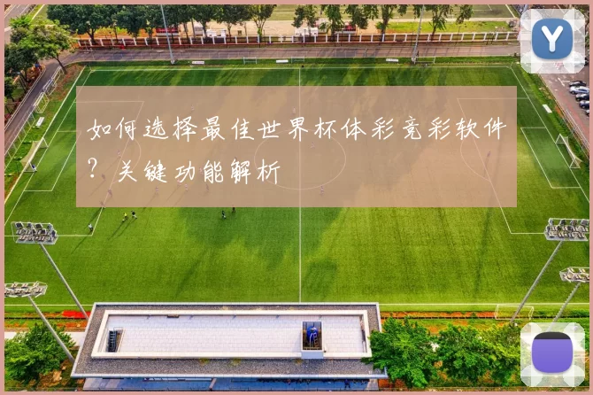 如何选择最佳世界杯体彩竞彩软件？关键功能解析