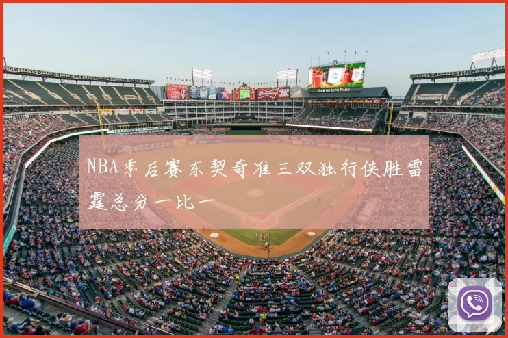 NBA季后赛东契奇准三双独行侠胜雷霆总分一比一