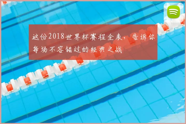 这份2018世界杯赛程全表,告诉你每场不容错过的经典之战