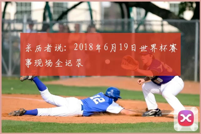 亲历者说:2018年6月19日世界杯赛事现场全记录