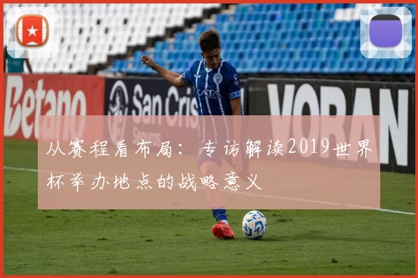从赛程看布局：专访解读2019世界杯举办地点的战略意义