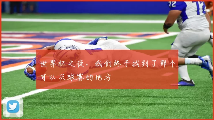 世界杯之夜，我们终于找到了那个可以买球赛的地方