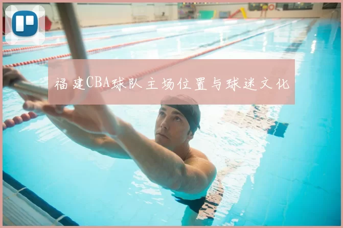 福建CBA球队主场位置与球迷文化