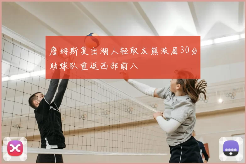 詹姆斯复出湖人轻取灰熊浓眉30分助球队重返西部前八