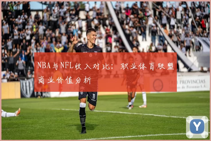 NBA与NFL收入对比：职业体育联盟商业价值分析