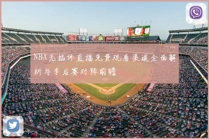 NBA无插件直播免费观看渠道全面解析与季后赛对阵前瞻