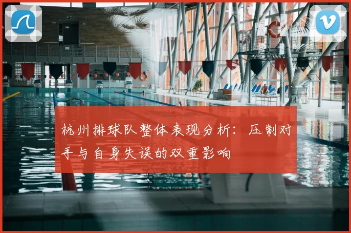 杭州排球队整体表现分析：压制对手与自身失误的双重影响